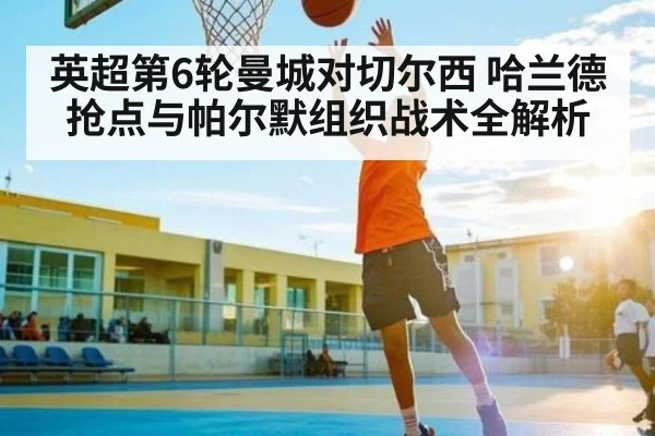 英超第6轮曼城对切尔西 哈兰德抢点与帕尔默组织战术全解析